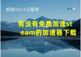 有没有免费加速steam的加速器下载