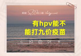 有hpv能不能打九价疫苗