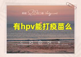 有hpv能打疫苗么