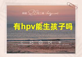 有hpv能生孩子吗