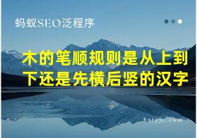 木的笔顺规则是从上到下还是先横后竖的汉字