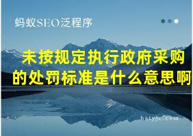 未按规定执行政府采购的处罚标准是什么意思啊