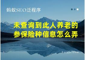 未查询到此人养老的参保险种信息怎么弄