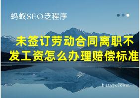 未签订劳动合同离职不发工资怎么办理赔偿标准