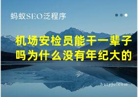 机场安检员能干一辈子吗为什么没有年纪大的