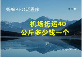 机场托运40公斤多少钱一个