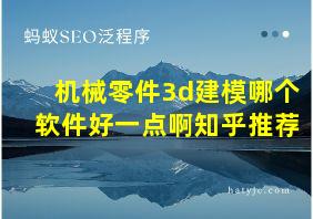 机械零件3d建模哪个软件好一点啊知乎推荐