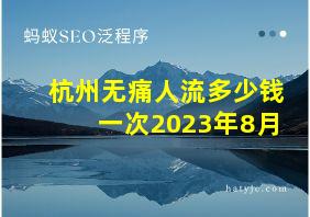 杭州无痛人流多少钱一次2023年8月