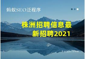 株洲招聘信息最新招聘2021