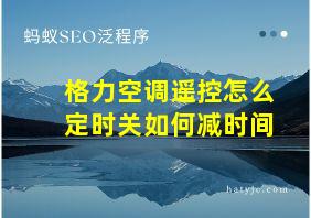 格力空调遥控怎么定时关如何减时间