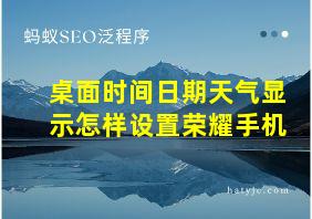 桌面时间日期天气显示怎样设置荣耀手机