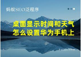 桌面显示时间和天气怎么设置华为手机上