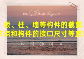 梁、板、柱、墙等构件的截面、构造节点和构件的接口尺寸等宜采用分模数数列,分模