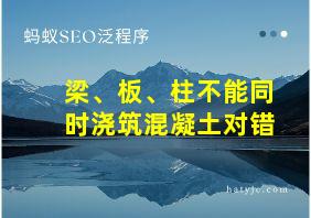 梁、板、柱不能同时浇筑混凝土对错