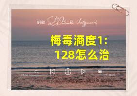 梅毒滳度1:128怎么治