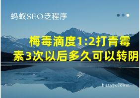 梅毒滴度1:2打青霉素3次以后多久可以转阴