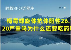 梅毒螺旋体抗体阳性26.120严重吗为什么还要吃药呢