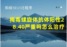 梅毒螺旋体抗体阳性28.40严重吗怎么治疗