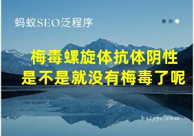 梅毒螺旋体抗体阴性是不是就没有梅毒了呢