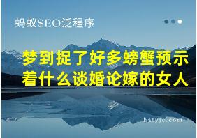 梦到捉了好多螃蟹预示着什么谈婚论嫁的女人