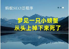 梦见一只小螃蟹从头上掉下来死了