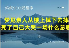 梦见亲人从楼上掉下去摔死了自己大哭一场什么意思