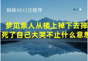 梦见亲人从楼上掉下去摔死了自己大哭不止什么意思