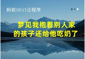 梦见我抱着别人家的孩子还给他吃奶了