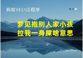 梦见抱别人家小孩拉我一身屎啥意思