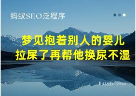 梦见抱着别人的婴儿拉屎了再帮他换尿不湿