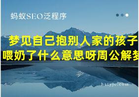 梦见自己抱别人家的孩子喂奶了什么意思呀周公解梦