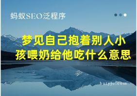 梦见自己抱着别人小孩喂奶给他吃什么意思