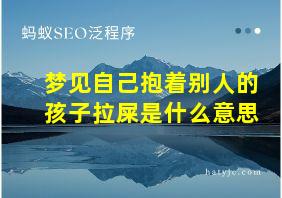 梦见自己抱着别人的孩子拉屎是什么意思