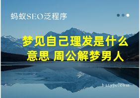 梦见自己理发是什么意思 周公解梦男人