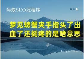 梦见螃蟹夹手指头了出血了还挺疼的是啥意思