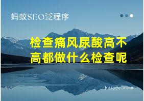 检查痛风尿酸高不高都做什么检查呢