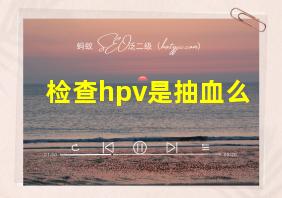 检查hpv是抽血么