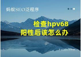 检查hpv68阳性后该怎么办