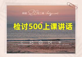 检讨500上课讲话