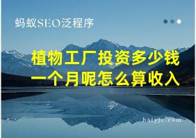 植物工厂投资多少钱一个月呢怎么算收入