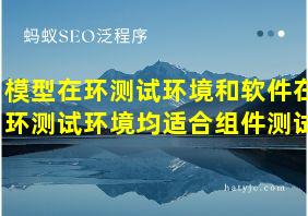 模型在环测试环境和软件在环测试环境均适合组件测试