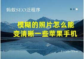 模糊的照片怎么能变清晰一些苹果手机