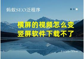 横屏的视频怎么变竖屏软件下载不了