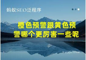 橙色预警跟黄色预警哪个更厉害一些呢