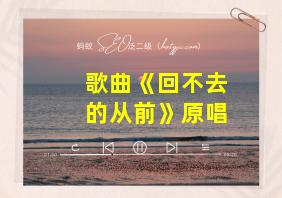 歌曲《回不去的从前》原唱