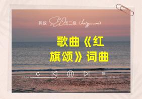 歌曲《红旗颂》词曲