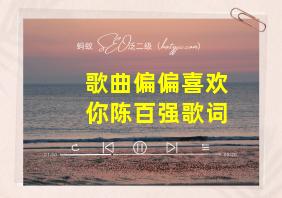 歌曲偏偏喜欢你陈百强歌词