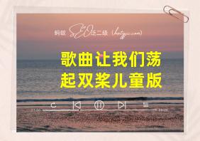 歌曲让我们荡起双桨儿童版