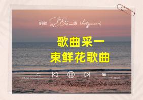 歌曲采一束鲜花歌曲