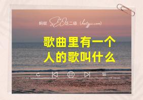 歌曲里有一个人的歌叫什么